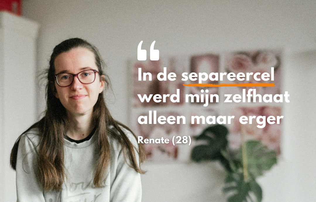 In de separeercel werd mijn zelfhaat alleen maar erger (Renate, 28)